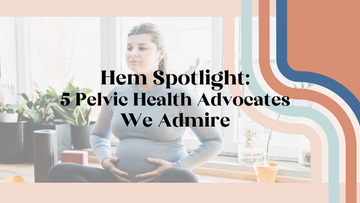 Hem Spotlight: 5 Pelvic Floor Health Advocates We Admire
