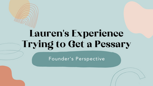 Lauren's Experience Trying to Get a Pessary to Manage Pelvic Organ Prolapse