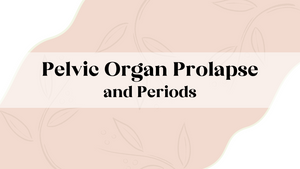 Pelvic Organ Prolapse and Periods