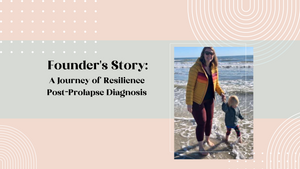 Founder's Story: A Journey of Resilience Post-Prolapse Diagnosis