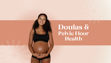 Doulas & how they help with Pelvic Floor Health