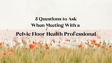 5 Questions to Ask When Meeting With a Pelvic Floor Health Professional