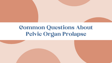 Common Questions about Pelvic Organ Prolapse