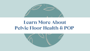 Learn More about Pelvic Floor Health and Pelvic Organ Prolapse List of Resources